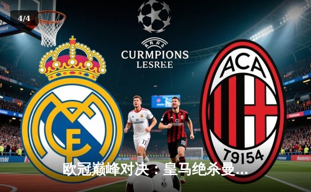 欧冠巅峰对决：皇马绝杀曼城挺进决赛 维尼修斯贝林厄姆联手造逆转 - 4