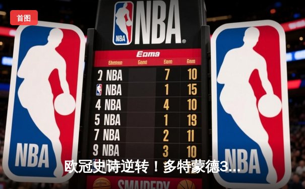 欧冠史诗逆转！多特蒙德3-2绝杀巴黎，罗伊斯传射建功创纪录