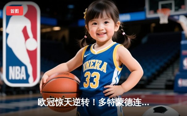 欧冠惊天逆转！多特蒙德连追三球淘汰巴黎，桑乔独造两球闪耀全场