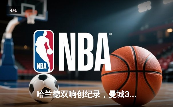 哈兰德双响创纪录，曼城3-1逆转曼联赢下德比 - 4