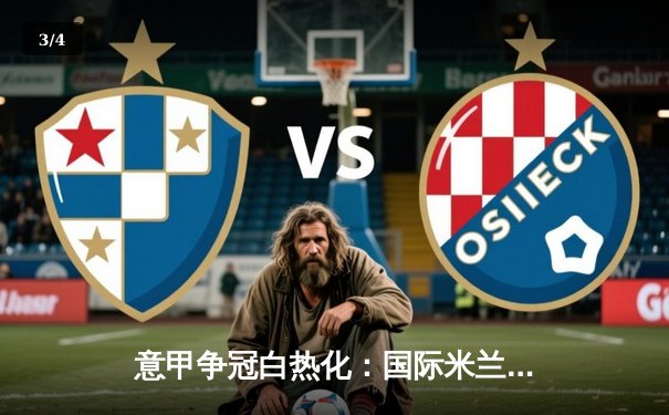 意甲争冠白热化：国际米兰3-2绝杀尤文图斯，劳塔罗上演梅开二度 - 3