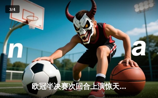 欧冠半决赛次回合上演惊天逆转，多特蒙德客场2-0力克巴黎圣日耳曼挺进决赛 - 3