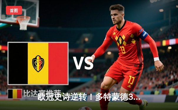 欧冠史诗逆转！多特蒙德3-2力克巴黎，哈兰德双响导演绝地反击