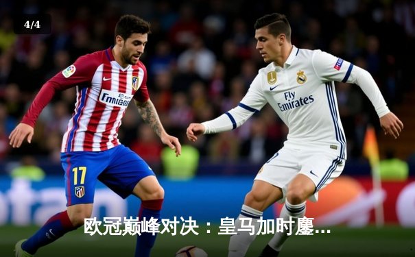 欧冠巅峰对决：皇马加时鏖战3-2逆转拜仁，维尼修斯双响定江山 - 4