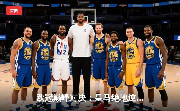 欧冠巅峰对决：皇马绝地逆转曼城，本泽马加时赛一锤定音